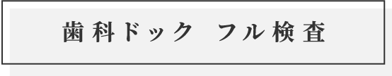 歯科ドック フル検査